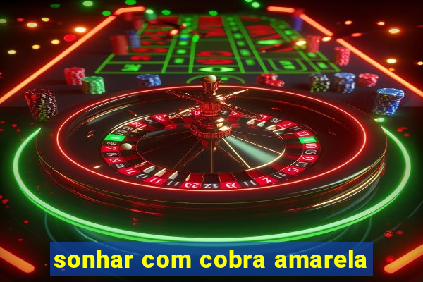 sonhar com cobra amarela